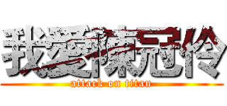 我愛陳冠伶 (attack on titan)