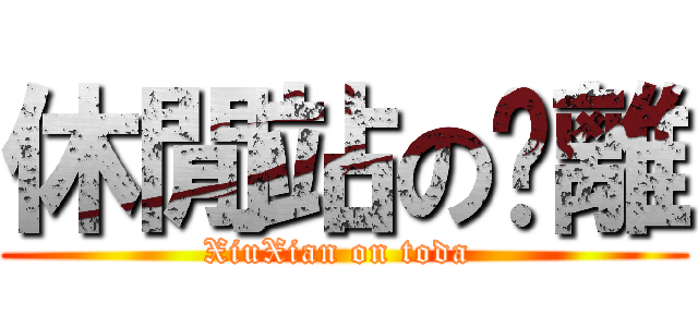 休閒站の脫離 (XiuXian on toda )