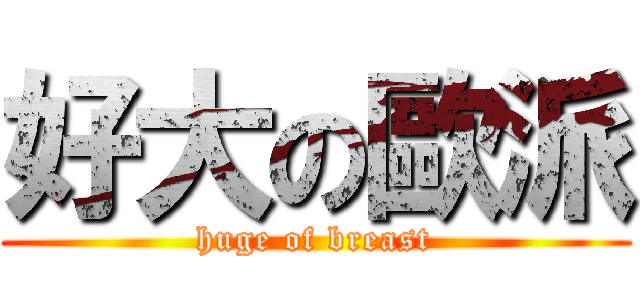 好大の歐派 (huge of breast)