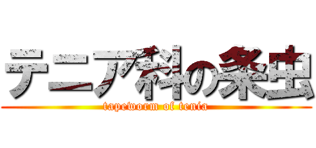 テニア科の条虫 (tapeworm of tenia)