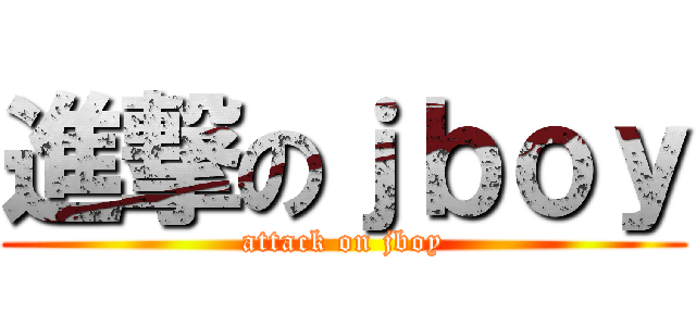 進撃のｊｂｏｙ (attack on jboy)