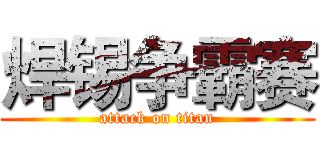 焊锡争霸赛 (attack on titan)