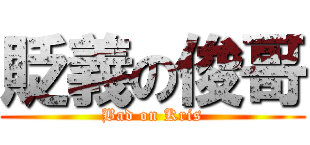 貶義の俊哥 (Bad on Kris)