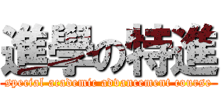進學の特進 (special academic advancement course)
