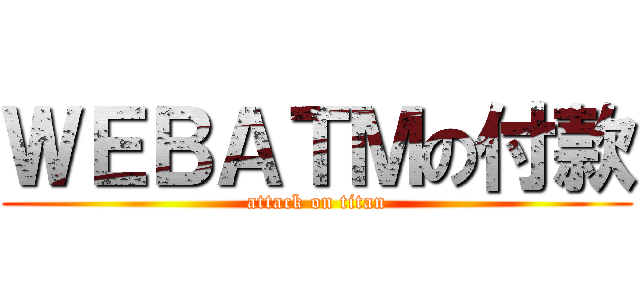 ＷＥＢＡＴＭの付款 (attack on titan)