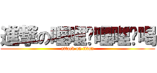 進撃の哩哩嚕哩哩嚕喝 (attack on titan)