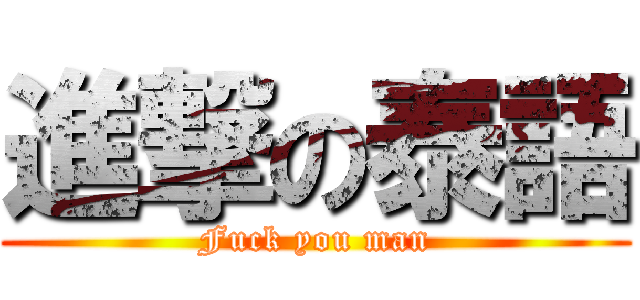 進撃の泰語 (Fuck you man)