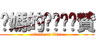 你媽的ㄋㄟㄋㄟ贊 (attack on titan)