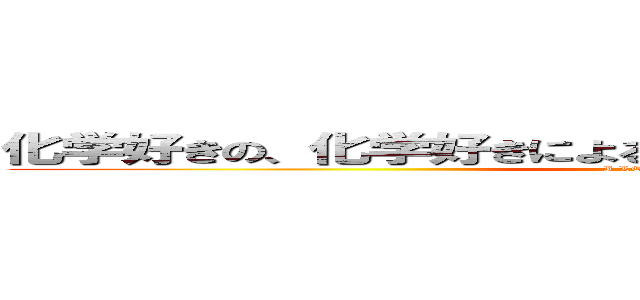 化学好きの、化学好きによる、化学好きのための実験教室 (I LOVE CHEM)