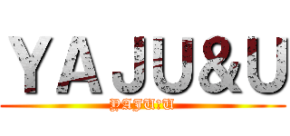 ＹＡＪＵ＆Ｕ (YAJU＆U)