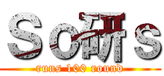 Ｓｏ研ｓ (runs 100 round)