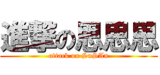 進撃の思思思 (attack on SuSAn)