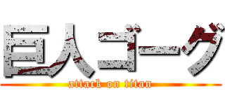 巨人ゴーグ (attack on titan)