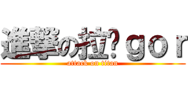 進撃の拉鹏ｇｏｒ (attack on titan)