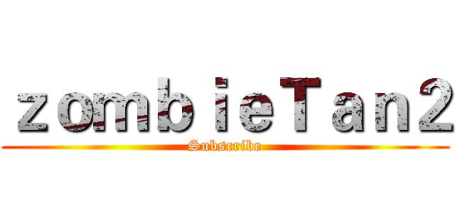 ｚｏｍｂｉｅＴａｎ２ (Subscribe)