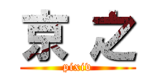 京 之 (pixiv)