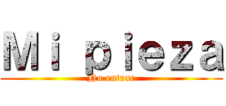 Ｍｉ ｐｉｅｚａ (No entrar)