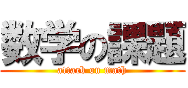 数学の課題 (attack on math)