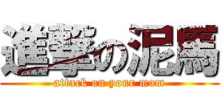 進撃の泥馬 (attack on your mom)