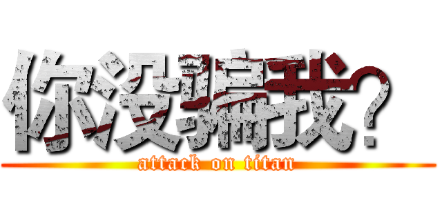 你没骗我？ (attack on titan)