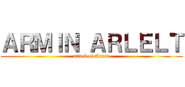 ＡＲＭＩＮ ＡＲＬＥＬＴ (attack of Armin)