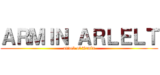 ＡＲＭＩＮ ＡＲＬＥＬＴ (attack of Armin)