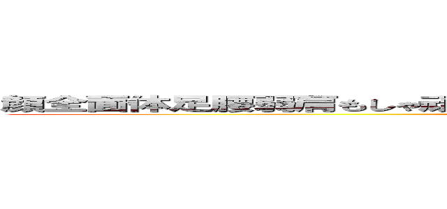 顔全面体足腰弱肩もしゃ頑固内股加齢臭おっさんダンボデッパーマン大仏 (attack on titan)