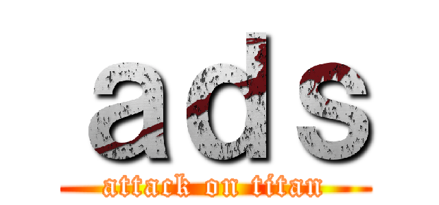 ａｄｓ (attack on titan)