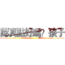 認真點好嗎？孩子 ()