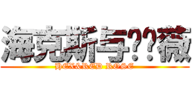 海克斯与红蔷薇 (HEX&RED ROSE)