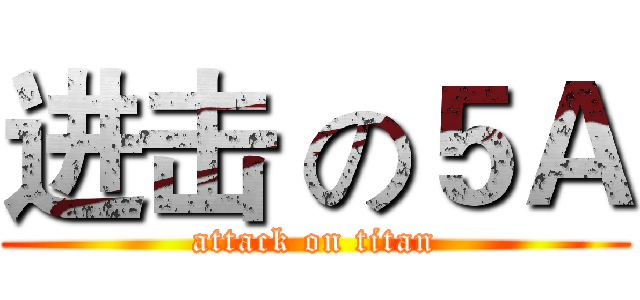 进击 の５Ａ (attack on titan)