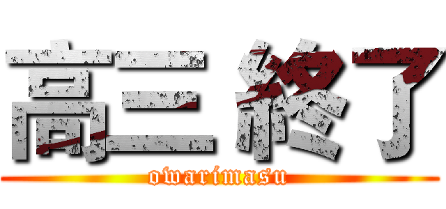 高三 終了 (owarimasu)