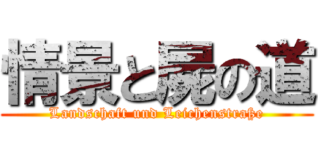 情景と屍の道 (Landschaft und Leichenstraße)