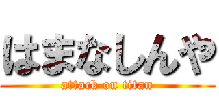 はまなしんや (attack on titan)