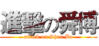 進擊の舜博 (attack on Shun Bo)