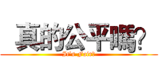   真的公平嗎？ (It's Fair?)