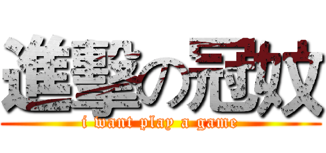 進擊の冠妏 (i want play a game)