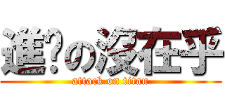 進擊の沒在乎 (attack on titan)