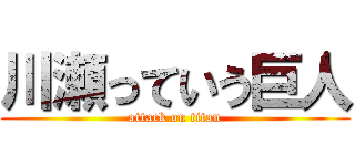 川瀬っていう巨人 (attack on titan)