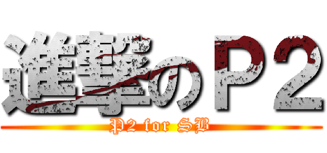 進撃のＰ２ (P2 for SB)