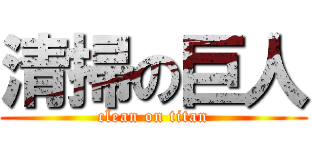 清掃の巨人 (clean on titan)