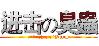 进击の臭蟲 (attack on Worm)