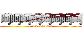 呵呵呵呵呵呵呵呵 (attack on hhhhhhh)