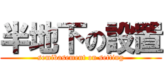 半地下の設置 (semibasement on setting)