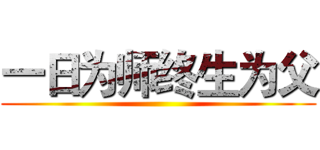 一日为师终生为父 ()