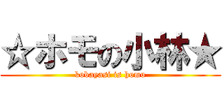 ☆ホモの小林★ (kobayasi is homo)