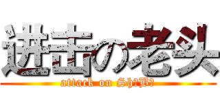 进击の老头 (attack on ShǎBī)