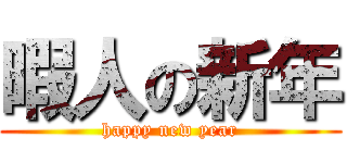 暇人の新年 (happy new year)