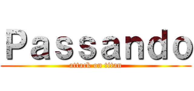 Ｐａｓｓａｎｄｏ (attack on titan)