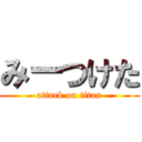 みーつけた (attack on titan)